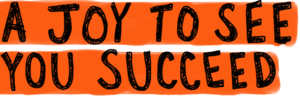 "A joy to see you succeed" "A joy to see you succeed"